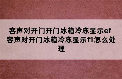 容声对开门开门冰箱冷冻显示ef 容声对开门冰箱冷冻显示f1怎么处理